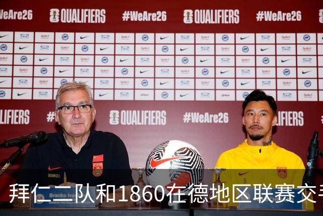 拜仁二队和1860在德地区联赛交手，埃贝尔、帕夫洛维奇等观战